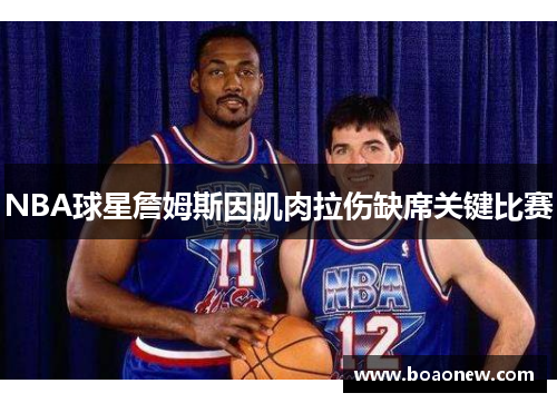 NBA球星詹姆斯因肌肉拉伤缺席关键比赛